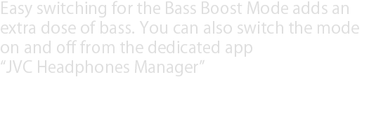 One-touch switching for the Bass Boost Mode adds an extra dose of bass. The dedicated app for the HA-XC70BT also can switch the mode on and off.